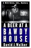 Front cover for the book A Beer at a Bawdy House (Wild Onion Ltd. Mysteries) by David J. Walker