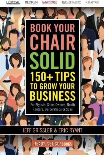 Book Your Chair Solid: 150+ Tips To Grow Your Business (For Stylists, Salon Owners, Booth Renters, Barbershops and Spas)