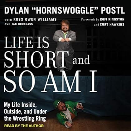 Life Is Short and So Am I: My Life Inside, Outside, and Under the Wrestling Ring Life Is Short and So Am I: My Life Inside, Outside, and Under the Wrestling Ring