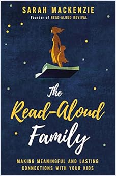 The Read-Aloud Family: Making Meaningful and Lasting Connections with Your Kids, by Sarah Mackenzie The Read-Aloud Family: Making Meaningful and Lasting Connections with Your Kids, by Sarah Mackenzie