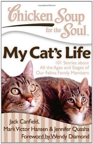 Chicken Soup for the Soul: My Cat's Life: 101 Stories about All the Ages and Stages of Our Feline Family Members by Jack Canfield, Mark Victor Hansen, Jennifer Quasha