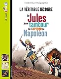 La Veritable Hitoire De Jules, Tambour Dans L'armee De Napoleon (French Edition) by 