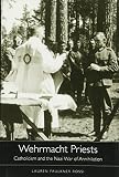Lauren Faulkner Rossi, "Wehrmacht Priests: Catholicism and the Nazi War of Annihilation" (Harvard UP, 2015)