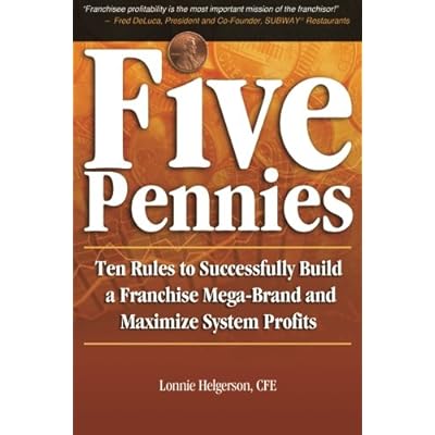 Five Pennies: Ten Rules to Successfully Build a Franchise Mega-Brand and Maximize System Profits