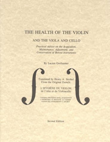 The Health of the Violin, Viola & Cello: Practical Advice on the Acquisition, Maintenance, Adjustment, & Conservation of Bowed Instruments