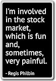 I'm involved in the stock market, which is