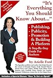 Everything You Should Know about Publishing, Publicity, Promotion and Building a Platform : A Step-by-Step Guide for Authors, Ford, Arielle, 0976820404