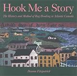 Hook Me a Story: The History and Method of Rug Hooking in Atlantic Canada by 
