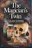 The Magician's Twin: C. S. Lewis on Science, Scientism, and Society