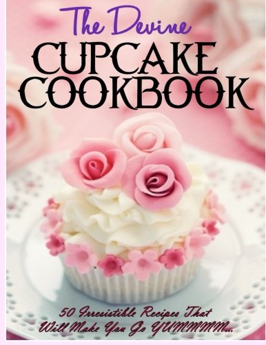 The Devine Cupcake Cookbook: 50 Irresistible Recipes That Will Make You Go YUMMMM... by Donna K Stevens