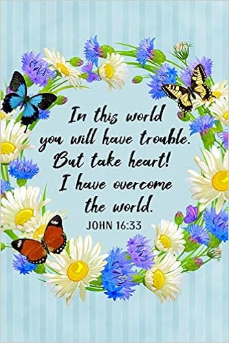 In This World You Will Have Trouble But Take Heart I Have Overcome The World John 16 33 Women S Scripture Verse Journal With Floral And Butterfly A Verse From The Bible