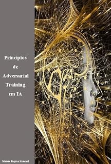 Livro Princípios de Adversarial Training em IA (Inteligência Artificial: Uma Jornada para Todos)