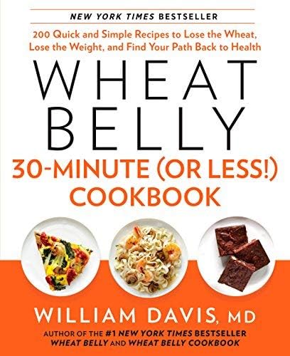 Wheat Belly 30-Minute (Or Less!) Cookbook: 200 Quick and Simple Recipes to Lose the Wheat, Lose the Weight, and... (Hardback) - Common Hardcover – 2013