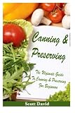 Canning And Preserving: The Ultimate Guide To Canning And Preserving For Beginners ** Includes Canni Canning And Preserving: The Ultimate Guide To Canning And Preserving For Beginners ** Includes Canni