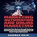 Marketing Automation and Online Marketing: Automate Your Business Through Marketing Best Practices Such as Email Marketing and Search Engine Optimization by 