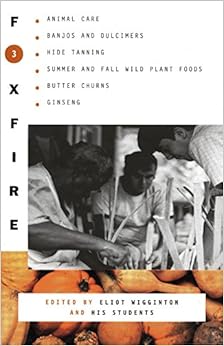 Foxfire 3: Animal Care, Banjos and Dulcimers, Hide Tanning, Summer and Fall Wild Plant Foods, Butter Churns, Ginseng, and Still More Affairs of Plain Living, by Eliot Wigginton