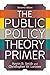 The Public Policy Theory Primer