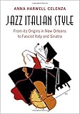 Anna Harwell Celenza, "Jazz Italian Style: From its Origins in New Orleans to Fascist Italy and Sinatra" (Cambridge UP, 2017)