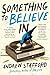Something to Believe In by Andrew Stafford