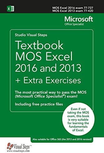 Textbook MOS Excel 2016 and 2013 + Extra Exercises: The most practical way to pass the MOS (Microsoft Office Specialist) exam!