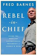 Rebel-in-Chief: Inside the Bold and Controversial Presidency of George W. Bush