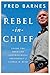 Rebel-in-Chief: Inside the Bold and Controversial Presidency of George W. Bush - Book by Fred Barnes