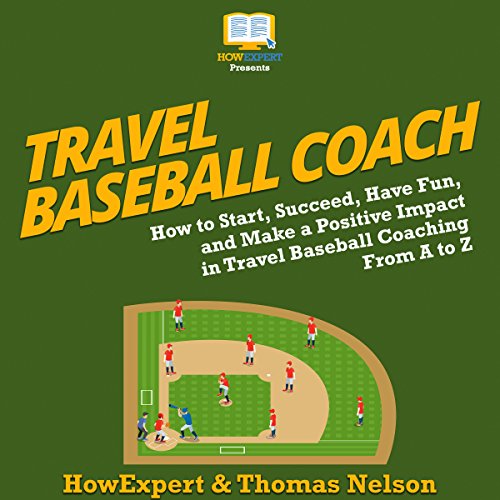 BEST! Travel Baseball Coach: How to Start, Succeed, Have Fun, and Make a Positive Impact in Travel Basebal [P.D.F]