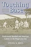 Touching Base : Professional Baseball and American Culture in the Progressive Era, Riess, Steven A., 0252024672