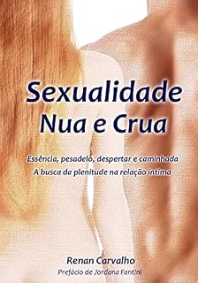 Livro Sexualidade Nua e Crua: Essência, Pesadelo, Despertar e Caminhada. A busca da plenitude na relação íntima.