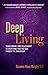 Deep Living: Transforming Your Relationship to Everything That Matters through the Enneagram