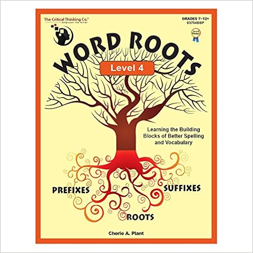 The Critical Thinking Word Roots Level 4 School Workbook The Critical Thinking Word Roots Level 4 School Workbook