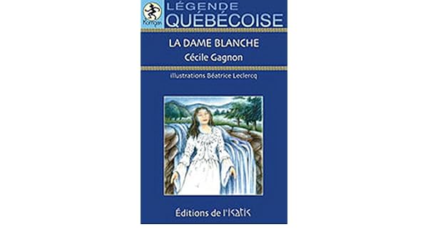 La Dame Blanche Légende Québéquoise 9782923234168 - 