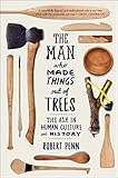 The Man Who Made Things Out of Trees by Robert Penn
