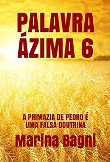 Livro PALAVRA ÁZIMA 6: A PRIMAZIA DE PEDRO É UMA FALSA DOUTRINA