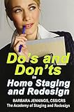 Do's and Don'ts in Home Staging and Redesign: 101 Actual Case Studies for Stagers and Redesigners OR How to Learn the Secrets of Arranging Furniture and Accessories From Before and After Pictures