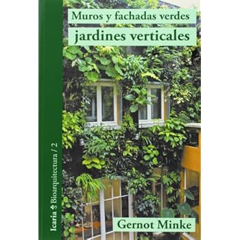 Muros y fachadas verdes, jardines verticales: Sistemas y plantas, funciones y aplicaciones (Bioarquitectura) Muros y fachadas verdes, jardines verticales: Sistemas y plantas, funciones y aplicaciones (Bioarquitectura)