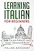LEARNING ITALIAN FOR BEGINNERS: 2500 ITALIAN PHRASES AND BASIC GRAMMAR RULES by Italian Academy