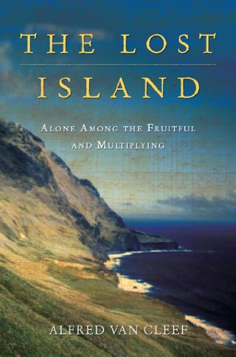 The Lost Island: Alone Among the Fruitful and Multiplying by Alfred van Cleef