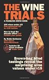 The Wine Trials: 100 Everyday Wines Under $15 that Beat $50 to $150 Wines in Brown-Bag Blind Tasting by