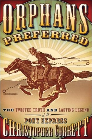 Orphans Preferred: The Twisted Truth and Lasting Legend of the Pony Express