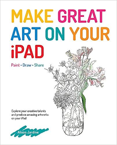 Make Great Art on Your iPad, by Alison Jardine Make Great Art on Your iPad, by Alison Jardine