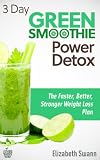 3 Day Green Smoothie Detox: The Faster, Better, Stronger Weight Loss Plan (Green Smoothies) by Liz Swann Miller