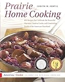 Prairie Home Cooking: 400 Recipes that Celebrate the Bountiful Harvests, Creative Cooks, and Comforting Foods of the American Heartland (America Cooks)