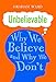 Unbelievable: Why We Believe and Why We Don't