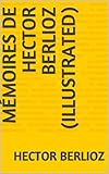 Image de Mémoires de Hector Berlioz (Illustrated) (French Edition)