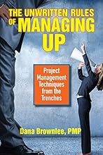 The Unwritten Rules of Managing Up: Project Management Techniques from the Trenches