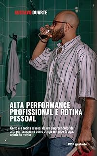 Livro Alta-performance e rotina pessoal: Como é a rotina pessoal de um empreendedor de alta-performance e como atingir um pico de ação acima da média