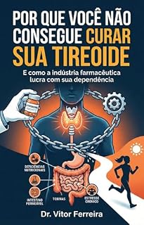 Livro POR QUE VOCÊ NÃO CONSEGUE CURAR SUA TIREOIDE (E Como a Indústria Farmacêutica Lucra Com Sua Dependência)