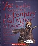 Front cover for the book You Wouldn't Want to be a 19th-century Coal Miner in England!: A Dangerous Job You'd Rather Not Have by John Malam
