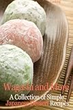 Wagashi and More: A Collection of Simple Japanese Dessert Recipes